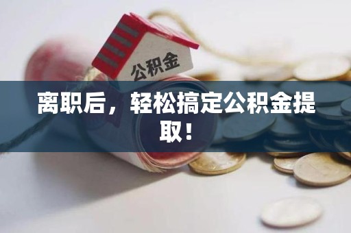 翔安离职后，轻松搞定公积金提取！