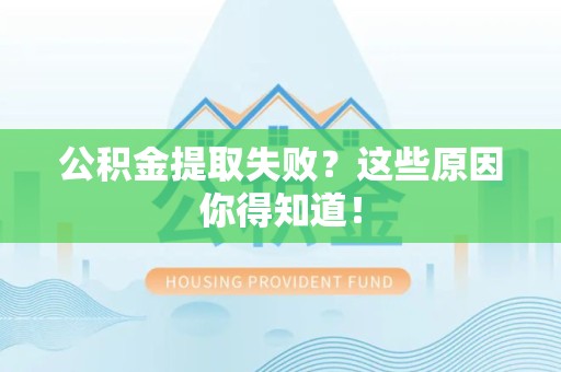 翔安公积金提取失败？这些原因你得知道！