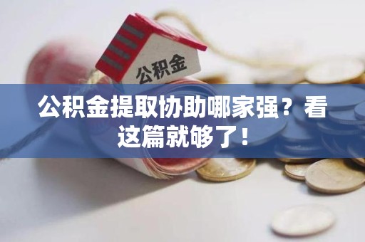 翔安公积金提取协助哪家强？看这篇就够了！