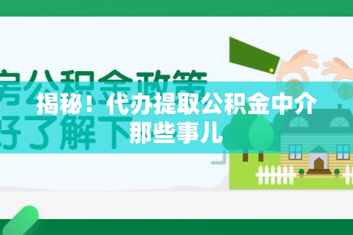 翔安揭秘！代办提取公积金中介那些事儿